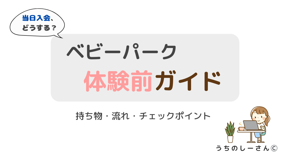 うちのしーさん　ベビーパーク　体験前ガイド　当日入会